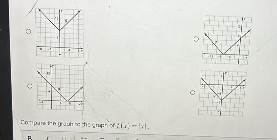 Compare the graph to the graph of f(x)=|x|. 
B T