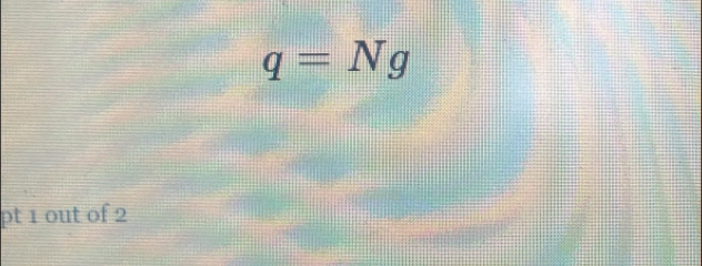 q=Ng
pt 1 out of 2