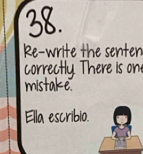 Re-write the senten 
correctly. There is on 
mistake 
Ella escribio.