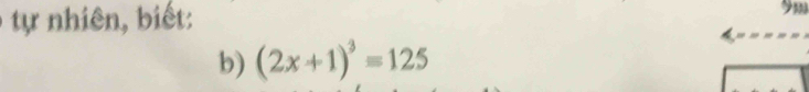 tự nhiên, biết: 
b) (2x+1)^3=125