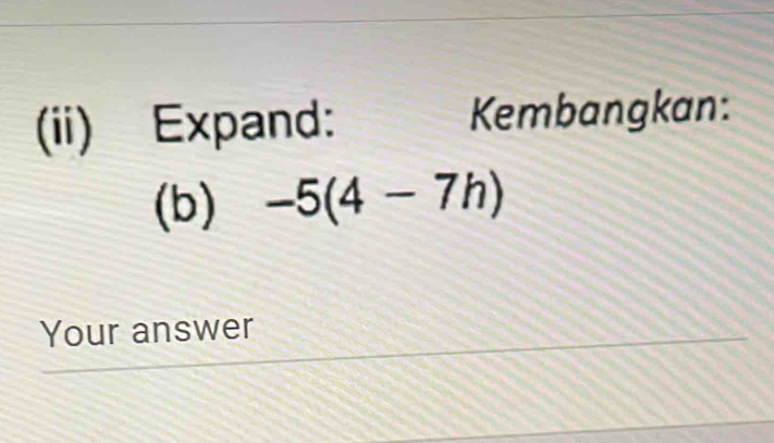 (ii) Expand: Kembangkan: 
(b) -5(4-7h)
Your answer