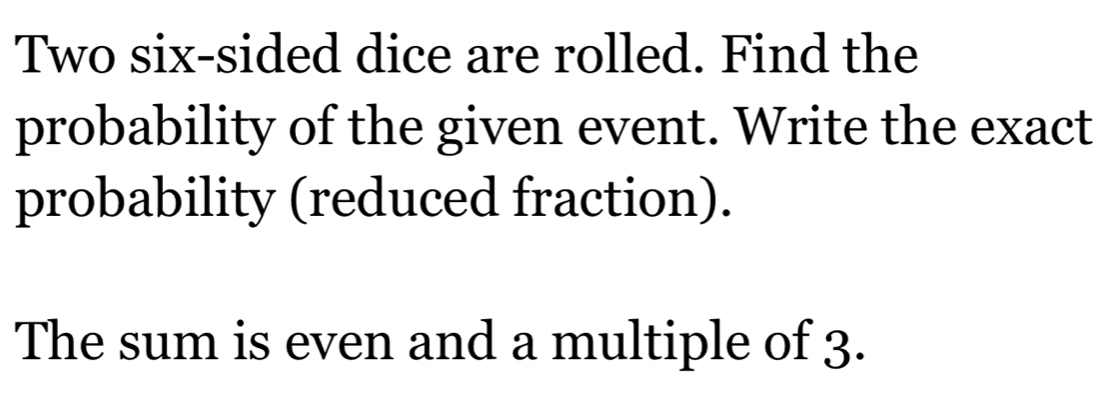 Solved: Two six-sided dice are rolled. Find the probability of the ...