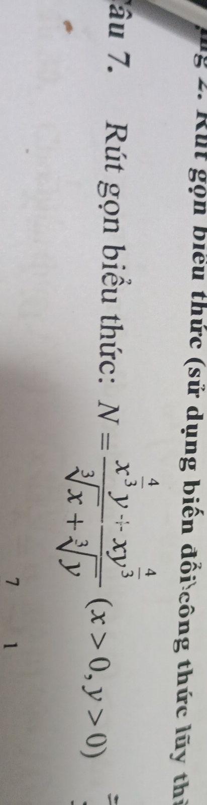 Rut gọn biểu thức (sử dụng biến đổi công thức lũy thị 
Tâu 7. Rút gọn biểu thức: N=frac x^(frac 4)3y/ xy^(frac 4)3sqrt[3](x)+sqrt[3](y)(x>0,y>0)
7 1