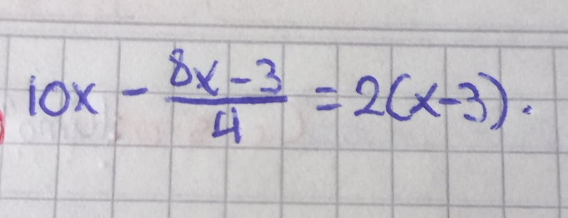 10x- (8x-3)/4 =2(x-3).