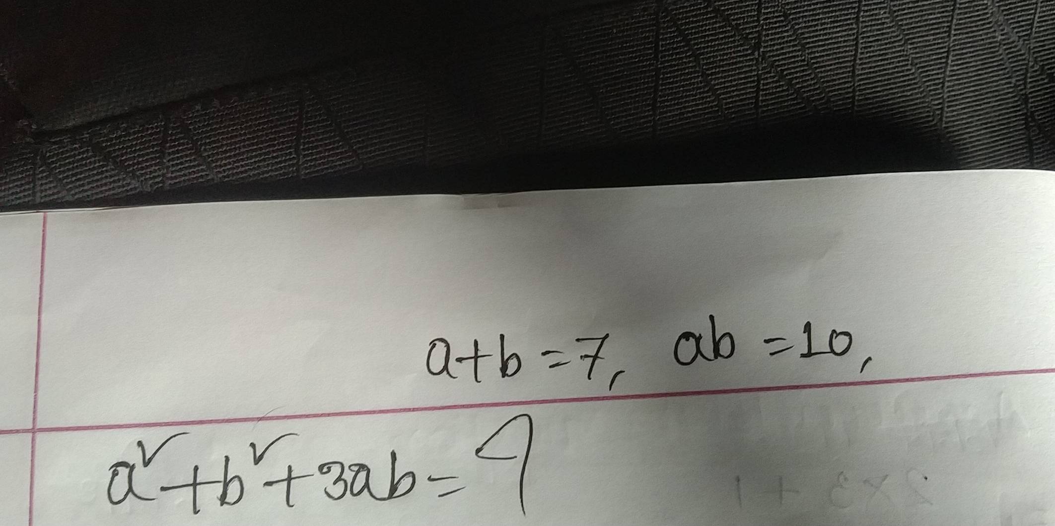 a+b=7, ab=10,
a^2+b^2+3ab=9