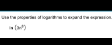 Use the properties of logarithms to expand the expression 
In (3n^8)