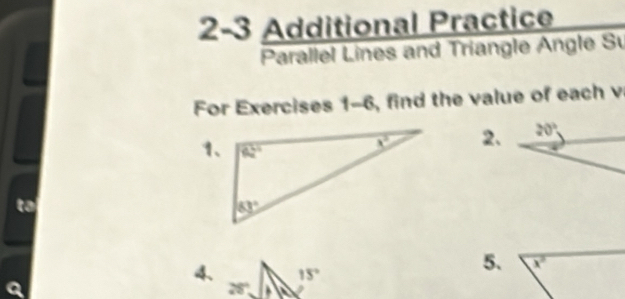 2-3 Additional Practice
Parallel Lines and Triangle Angle Sự
For Exercises 1-6, find the value of each v
1、
2.
to
4 15°
5、 overline x^2
28°