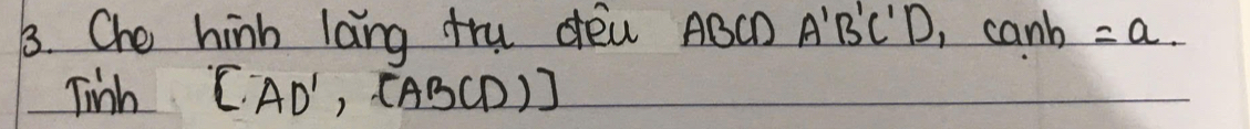 Che hinh lang tru dóa ABCD A'B'C'D, canh=a
Tinh [AD',(ABCD)]