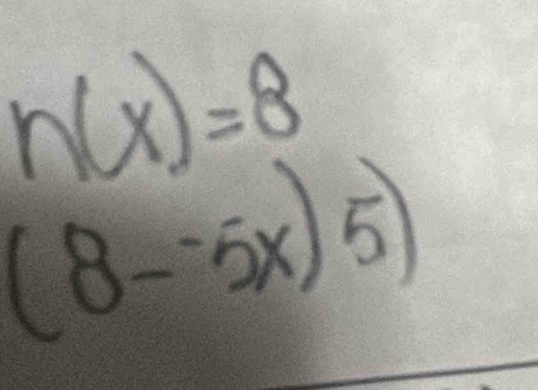 n(x)=8
(8--5x)5)