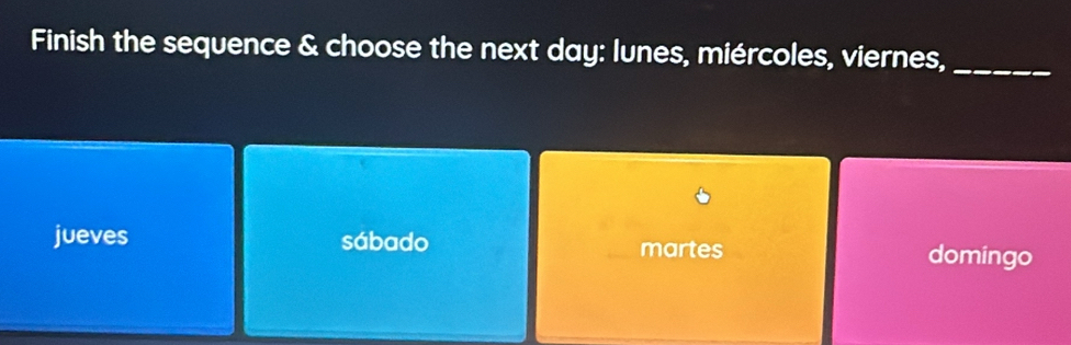 Finish the sequence & choose the next day: lunes, miércoles, viernes,_
jueves sábado martes domingo