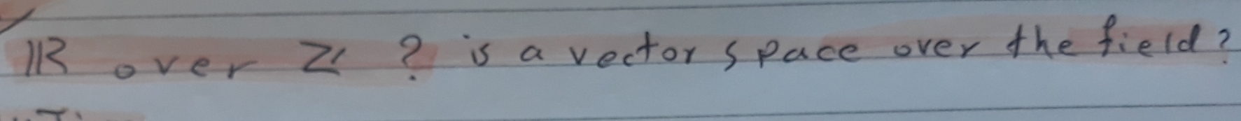 RR over Z1? is a vector space over the field?