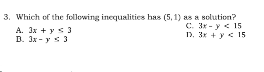Which of the following inequalities has (5,1) as a solution?
C. 3x-y<15</tex>
A. 3x+y≤ 3 D. 3x+y<15</tex>
B. 3x-y≤ 3