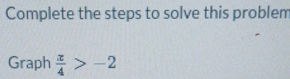 Complete the steps to solve this problem 
Graph  π /4 >-2