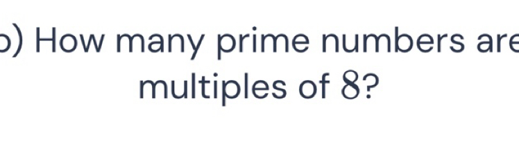 Solved: How many prime numbers are multiples of 8? [Math]