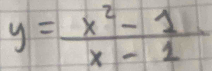 y= (x^2-1)/x-1 