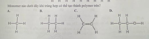 Monomer nào dưới đây khi trùng hợp có thể tạo thành polymer trên?
A. B. C. D.