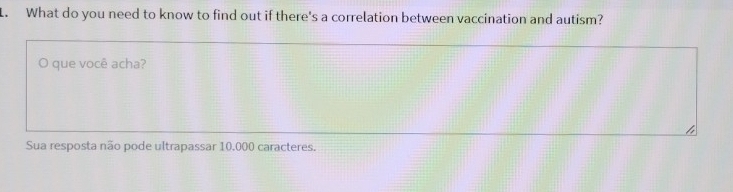 What do you need to know to find out if there's a correlation between vaccination and autism? 
O que você acha? 
Sua resposta não pode ultrapassar 10.000 caracteres.