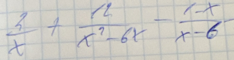  3/x + 12/x^2-6x - (1-x)/x-6 -