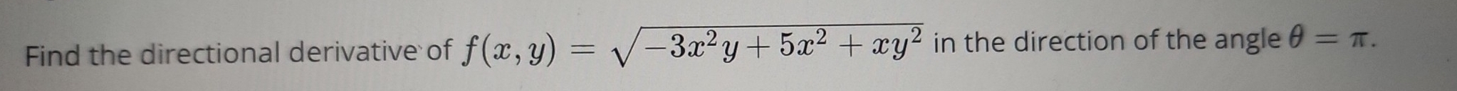 Find the directional derivative of f(x,y)=sqrt(-3x^2y+5x^2+xy^2) in the direction of the angle θ =π.