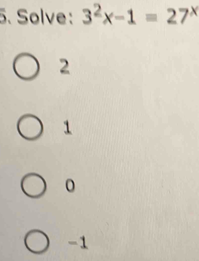 Solve: 3^2x-1=27^x
2
1
-1