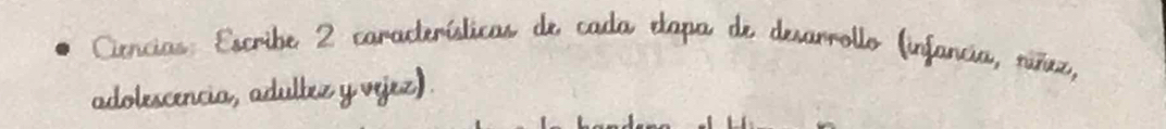 Ciencias: Escribe 2 características de cada elapa de desarrollo (infancia, níñez, 
adolescencia, adullez y vejez).