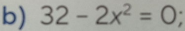 32-2x^2=0 a