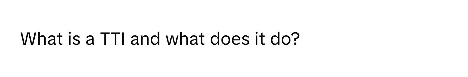 What is a TTI and what does it do?