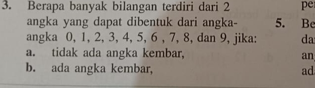 Berapa banyak bilangan terdiri dari 2 pe
angka yang dapat dibentuk dari angka - 5. Be
angka 0, 1, 2, 3, 4, 5, 6 , 7, 8, dan 9, jika: da
a. tidak ada angka kembar,
an
b. ada angka kembar, ad