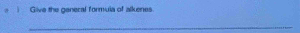 12 ) Give the general formuia of alkenes. 
_