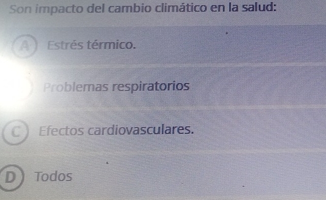 Son impacto del cambio climático en la salud:
Estrés térmico.
Problemas respiratorios
C Efectos cardiovasculares.
Todos