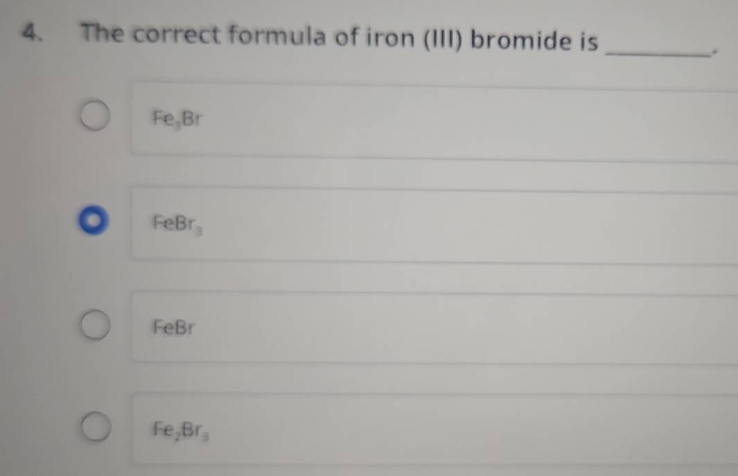 Solved: The correct formula of iron (III) bromide is _. Fe_3Br FeBr_3 ...