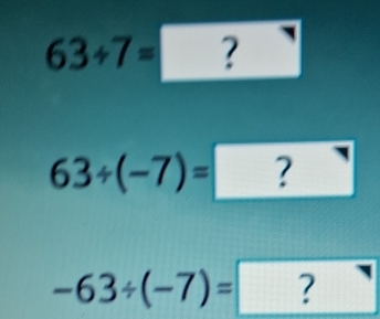 63/ 7=?
63/ (-7)=□ ?
-63/ (-7)= frac □  ? y