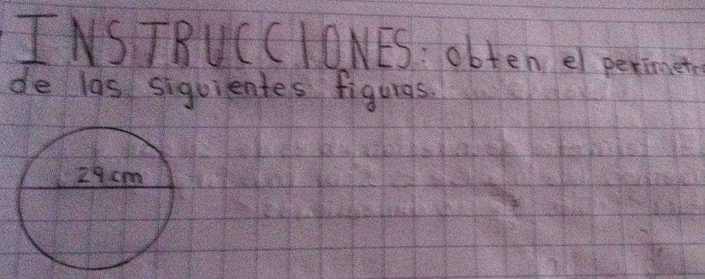 TNSTRUCCIONES: obten el perimete 
de las siguientes figuras.