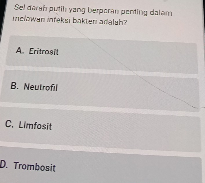 Sel darah putih yang berperan penting dalam
melawan infeksi bakteri adalah?
A. Eritrosit
B. Neutrofil
C. Limfosit
D. Trombosit