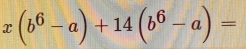 x(b^6-a)+14(b^6-a)=