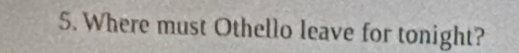 Where must Othello leave for tonight?