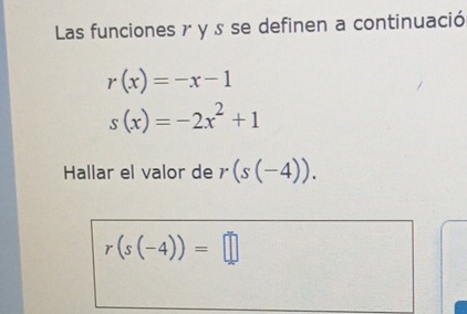 Las funciones r y s se definen a continuació
r(x)=-x-1
s(x)=-2x^2+1
Hallar el valor de r(s(-4)).
r(s(-4))=□