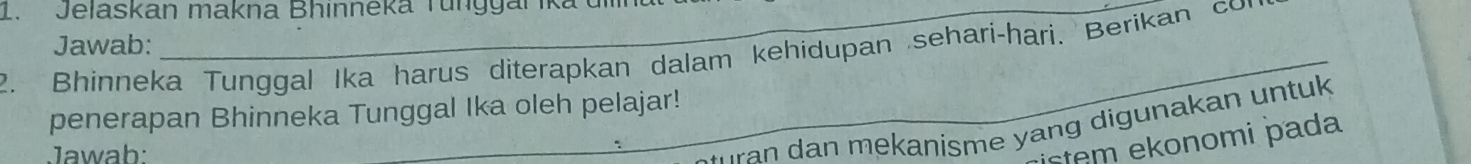 Jelaskan makna Bhinneka Tunggan 
Jawab: 
2. Bhinneka Tunggal Ika harus diterapkan dalam kehidupan sehari-hari. Berikan co 
penerapan Bhinneka Tunggal Ika oleh pelajar! 
_ 
Jawab: 
T ran dan mekanisme yang digunakan untuk 
istem ekonomi pada