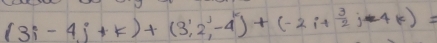 (3i-4j+k)+(3,2,-4)+(-2i+ 3/2 j-4k)=