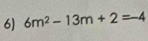 6m^2-13m+2=-4