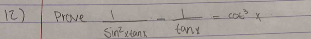 Prove  1/sin^2xtan x - 1/tan x =cot^3x