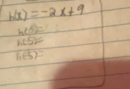 h(x)=-2x+9
h(5)=
h(-5)=
h(-5)=