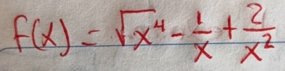 f(x)=sqrt(x^4)- 1/x + 2/x^2 