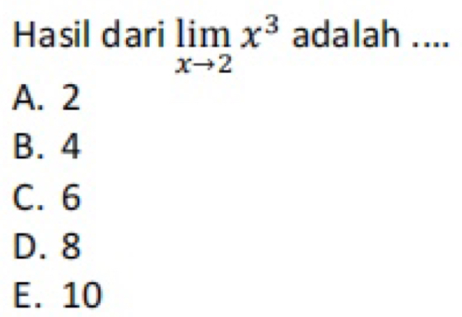 Hasil dari limlimits _xto 2x^3 adalah ....
A. 2
B. 4
C. 6
D. 8
E. 10