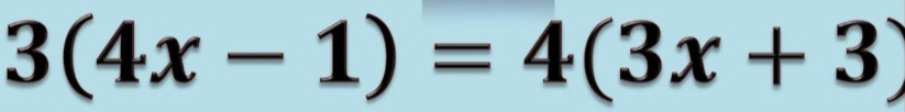 3(4x-1)=4(3x+3)