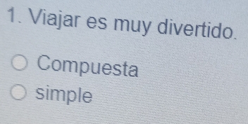 Viajar es muy divertido. 
Compuesta 
simple