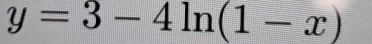 y=3-4ln (1-x)