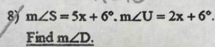 m∠ S=5x+6°. m∠ U=2x+6°. 
Find m∠ D.