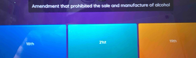 Amendment that prohibited the sale and manufacture of alcohol
18th 21st 19th