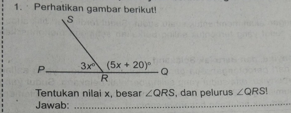 Perhatikan gambar berikut!
Tentukan nilai x, besar ∠ QRS , dan pelurus ∠ QRS
Jawab:_
_